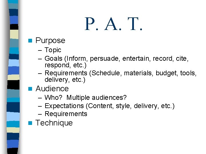 P. A. T. n Purpose – Topic – Goals (Inform, persuade, entertain, record, cite,