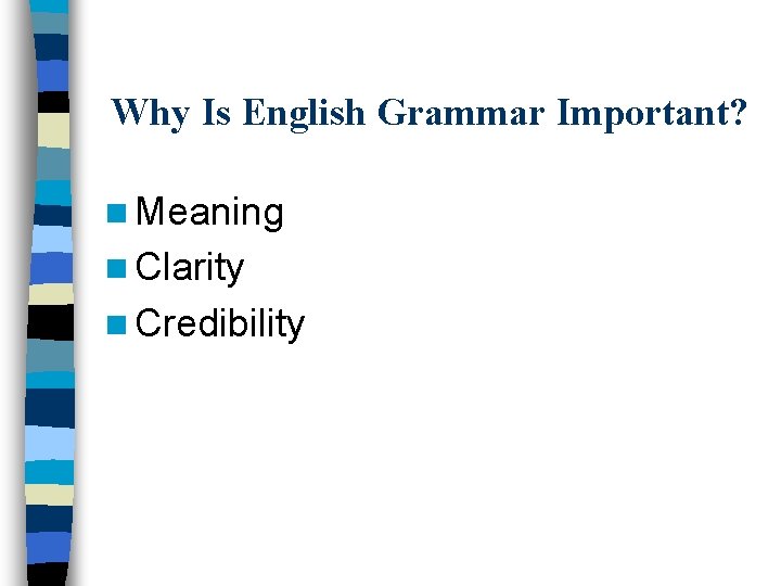 Why Is English Grammar Important? n Meaning n Clarity n Credibility 