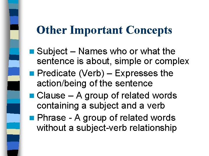 Other Important Concepts n Subject – Names who or what the sentence is about,