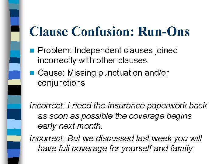 Clause Confusion: Run-Ons Problem: Independent clauses joined incorrectly with other clauses. n Cause: Missing