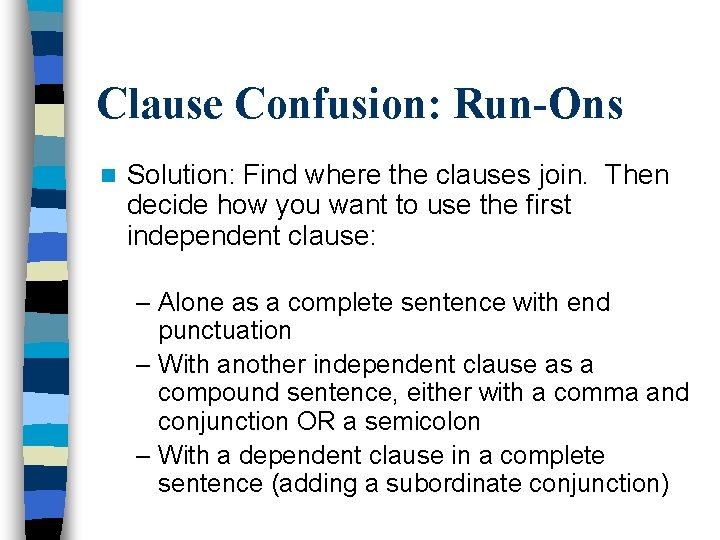 Clause Confusion: Run-Ons n Solution: Find where the clauses join. Then decide how you