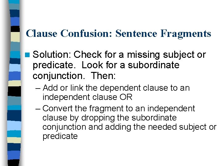 Clause Confusion: Sentence Fragments n Solution: Check for a missing subject or predicate. Look