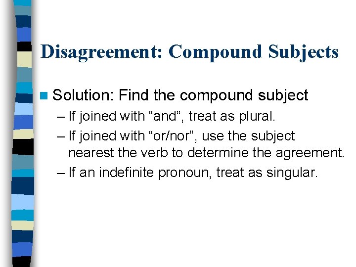 Disagreement: Compound Subjects n Solution: Find the compound subject – If joined with “and”,