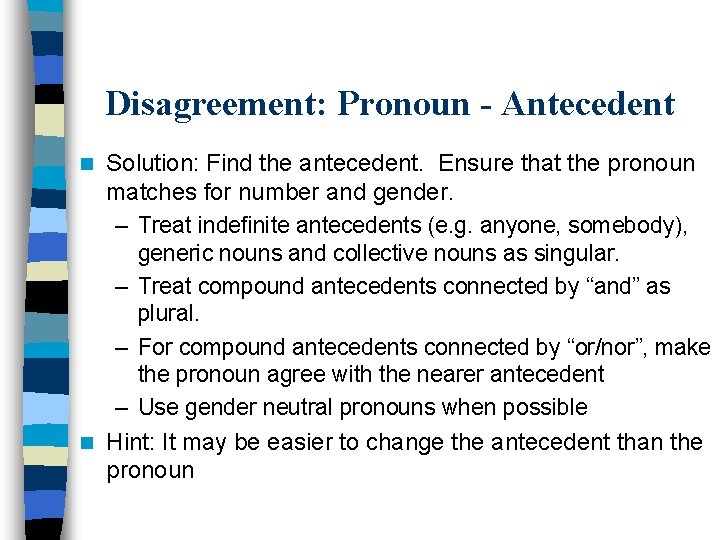 Disagreement: Pronoun - Antecedent Solution: Find the antecedent. Ensure that the pronoun matches for