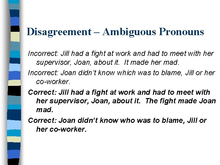 Disagreement – Ambiguous Pronouns Incorrect: Jill had a fight at work and had to