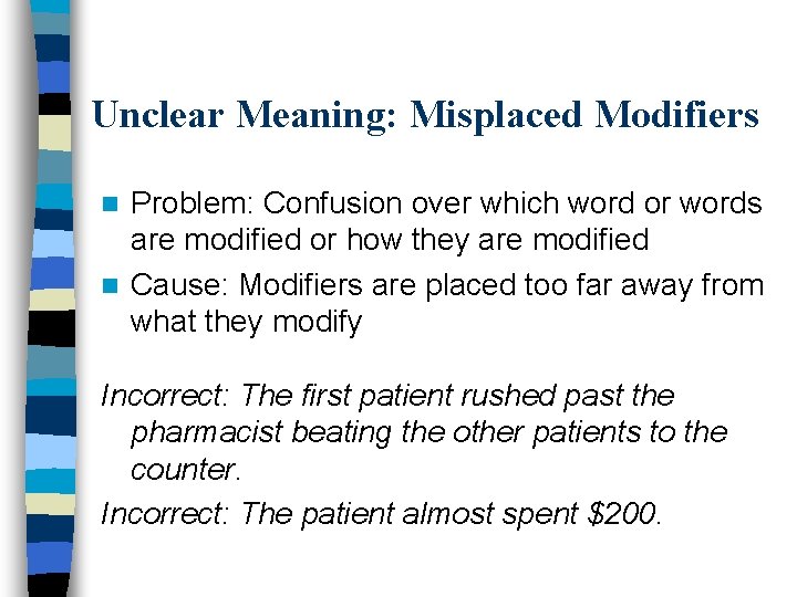 Unclear Meaning: Misplaced Modifiers Problem: Confusion over which word or words are modified or