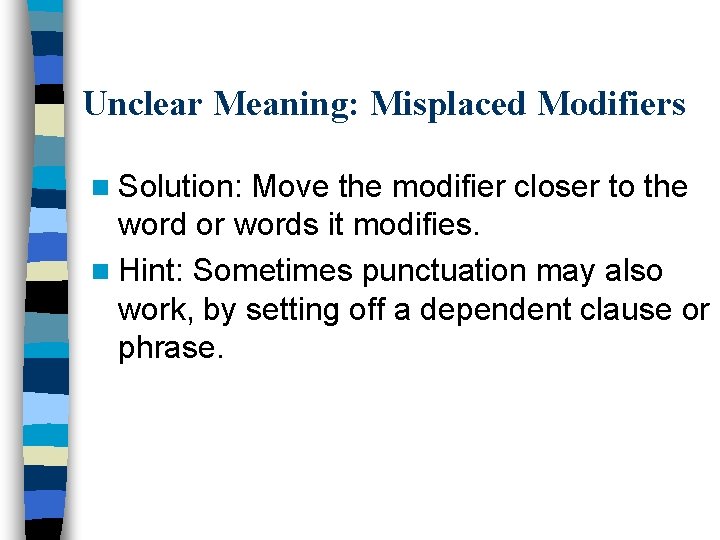 Unclear Meaning: Misplaced Modifiers n Solution: Move the modifier closer to the word or