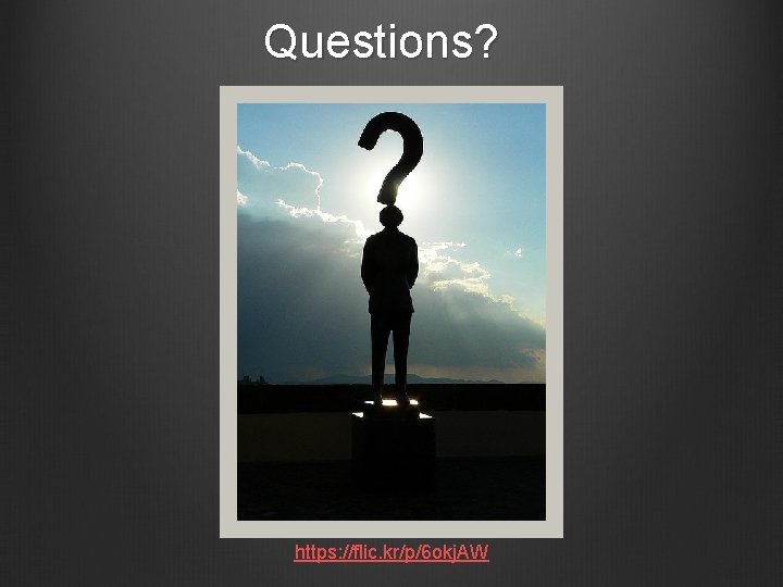 Questions? https: //flic. kr/p/6 okj. AW 