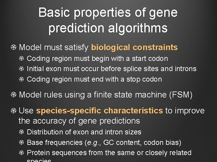 Basic properties of gene prediction algorithms Model must satisfy biological constraints Coding region must