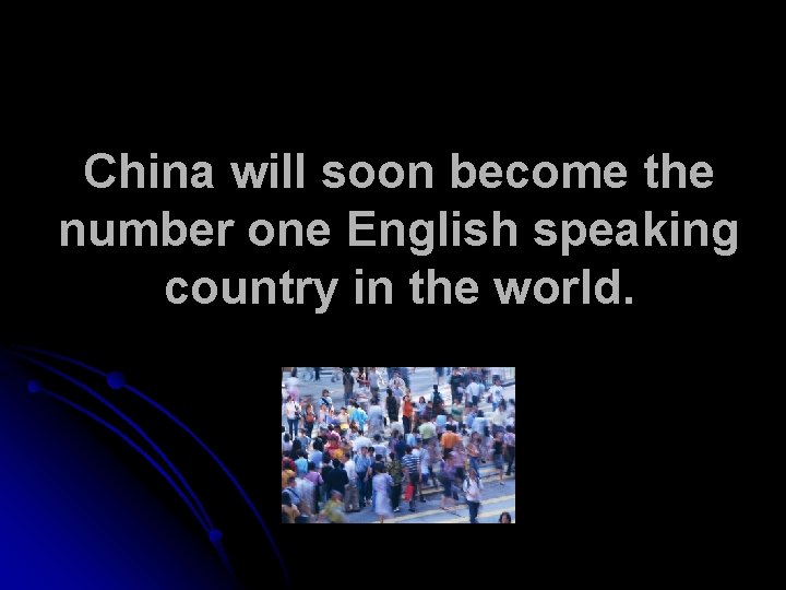 China will soon become the number one English speaking country in the world. 