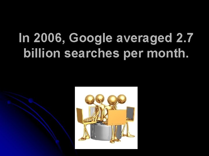 In 2006, Google averaged 2. 7 billion searches per month. 
