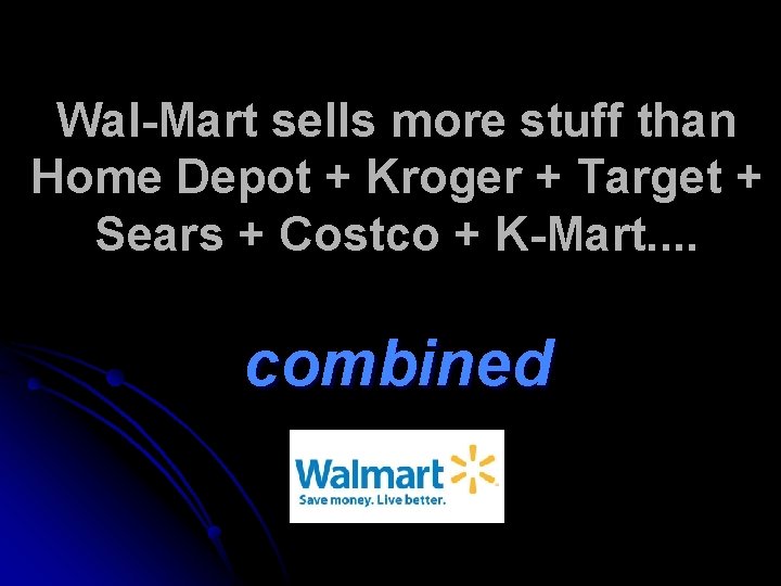 Wal-Mart sells more stuff than Home Depot + Kroger + Target + Sears +