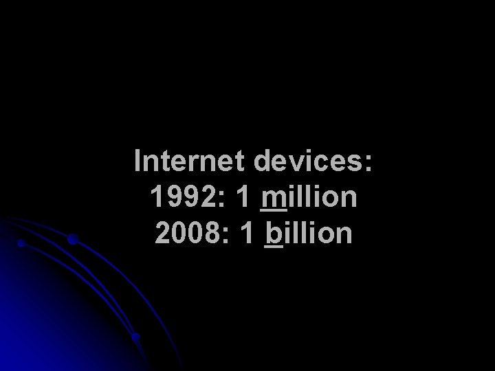 Internet devices: 1992: 1 million 2008: 1 billion 