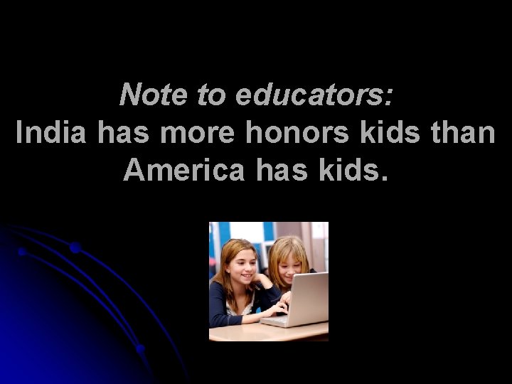 Note to educators: India has more honors kids than America has kids. 