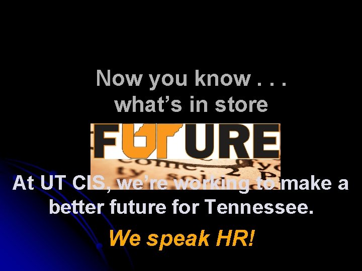 Now you know. . . what’s in store At UT CIS, we’re working to