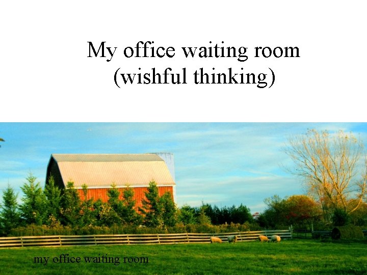 My office waiting room (wishful thinking) my office waiting room 