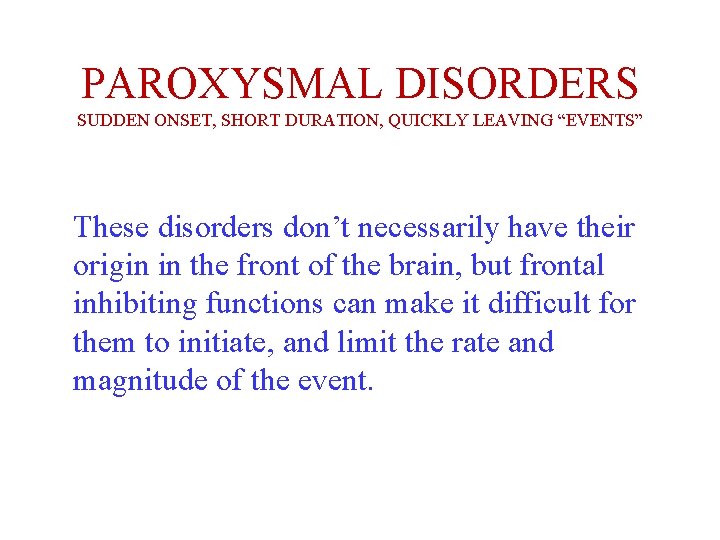 PAROXYSMAL DISORDERS SUDDEN ONSET, SHORT DURATION, QUICKLY LEAVING “EVENTS” These disorders don’t necessarily have