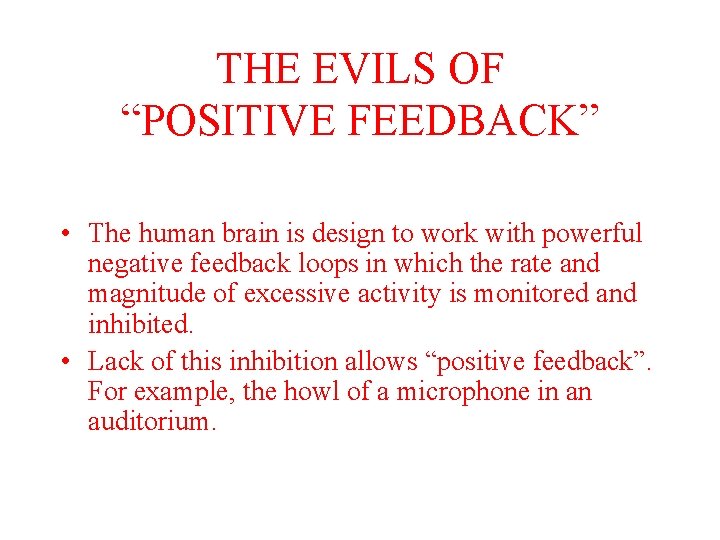 THE EVILS OF “POSITIVE FEEDBACK” • The human brain is design to work with