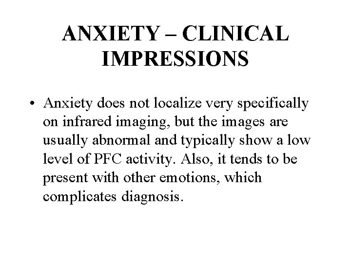 ANXIETY – CLINICAL IMPRESSIONS • Anxiety does not localize very specifically on infrared imaging,