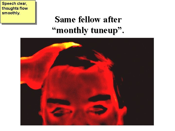 Speech clear, thoughts flow smoothly. Same fellow after “monthly tuneup”. 