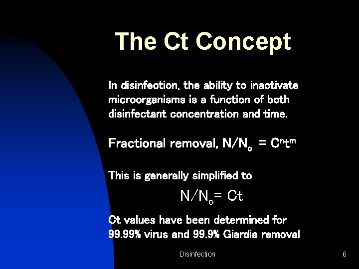 The Ct Concept In disinfection, the ability to inactivate microorganisms is a function of