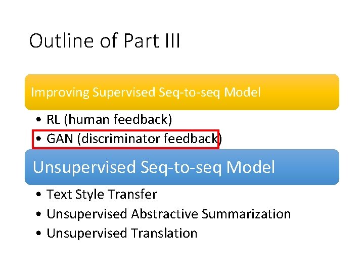 Outline of Part III Improving Supervised Seq-to-seq Model • RL (human feedback) • GAN