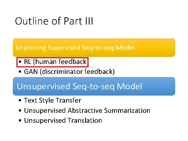 Outline of Part III Improving Supervised Seq-to-seq Model • RL (human feedback) • GAN