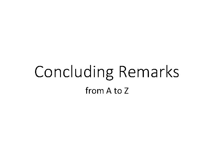 Concluding Remarks from A to Z 