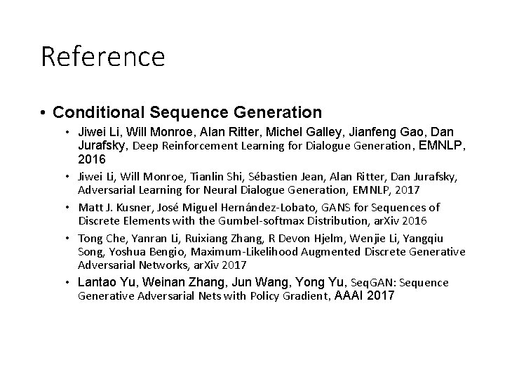 Reference • Conditional Sequence Generation • Jiwei Li, Will Monroe, Alan Ritter, Michel Galley,