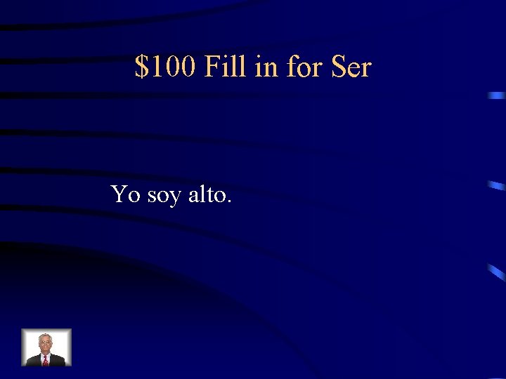 $100 Fill in for Ser Yo soy alto. 