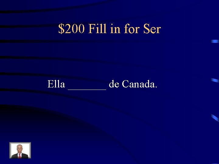$200 Fill in for Ser Ella _______ de Canada. 