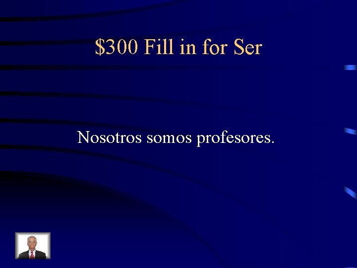 $300 Fill in for Ser Nosotros somos profesores. 