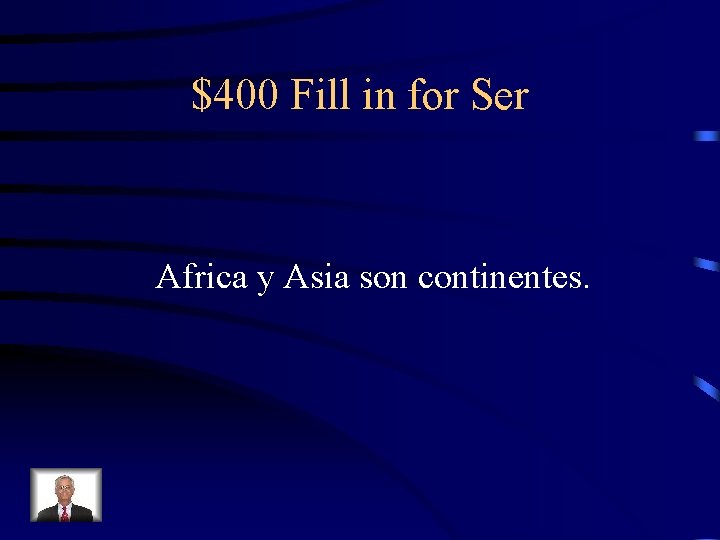 $400 Fill in for Ser Africa y Asia son continentes. 