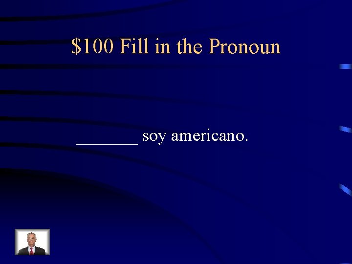 $100 Fill in the Pronoun _______ soy americano. 