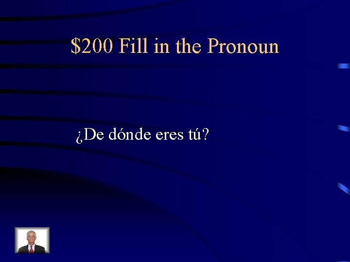 $200 Fill in the Pronoun ¿De dónde eres tú? 