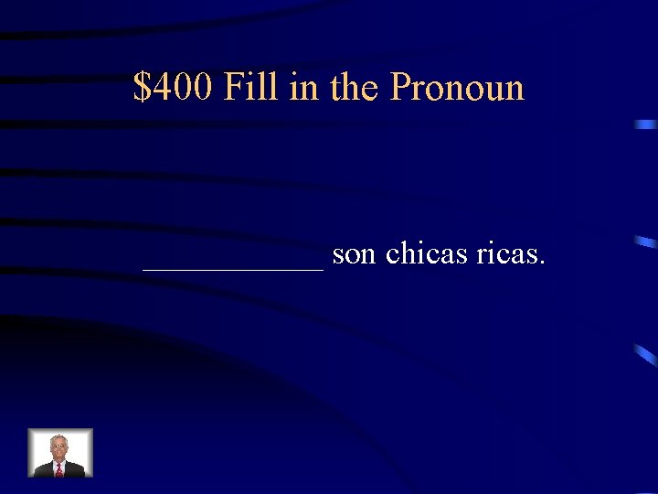 $400 Fill in the Pronoun ______ son chicas ricas. 