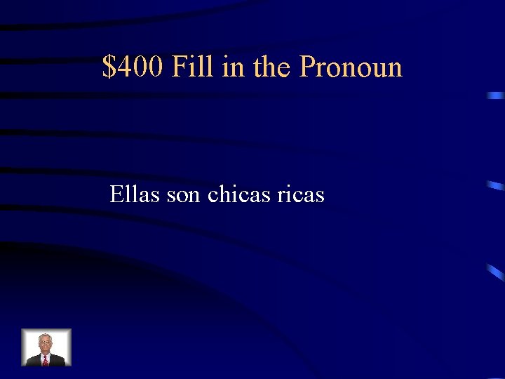 $400 Fill in the Pronoun Ellas son chicas ricas 