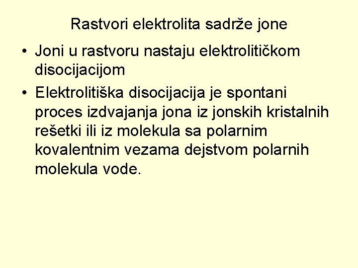 Rastvori elektrolita sadrže jone • Joni u rastvoru nastaju elektrolitičkom disocijacijom • Elektrolitiška disocija