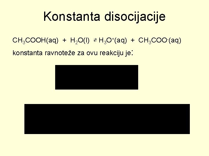 Konstanta disocijacije CH 3 COOH(aq) + H 2 O(l) ⇄ H 3 O+(aq) +