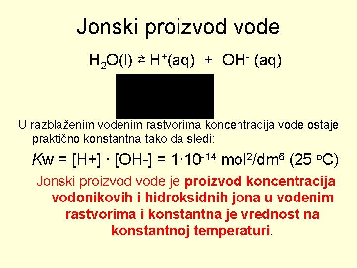 Jonski proizvod vode H 2 O(l) ⇄ H+(aq) + OH- (aq) U razblaženim vodenim