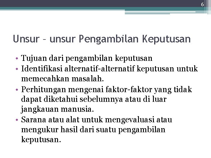 6 Unsur – unsur Pengambilan Keputusan • Tujuan dari pengambilan keputusan • Identifikasi alternatif-alternatif