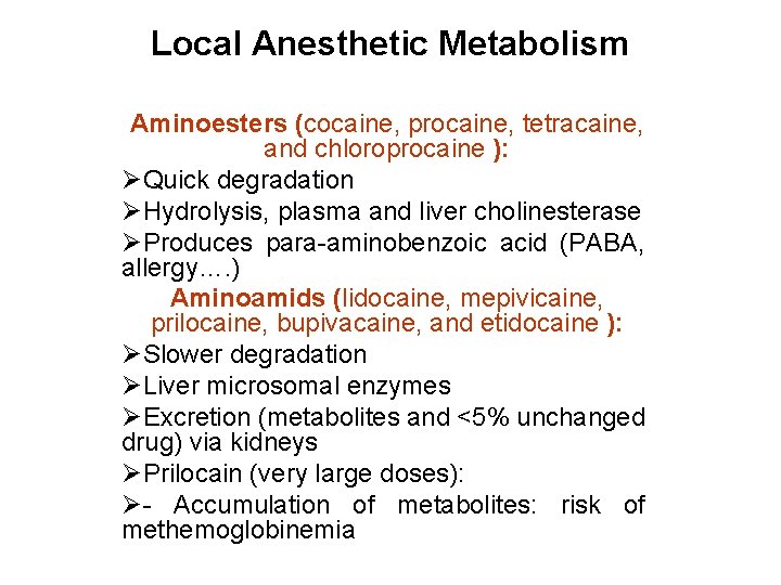 Local Anesthetic Metabolism Aminoesters (cocaine, procaine, tetracaine, and chloroprocaine ): ØQuick degradation ØHydrolysis, plasma