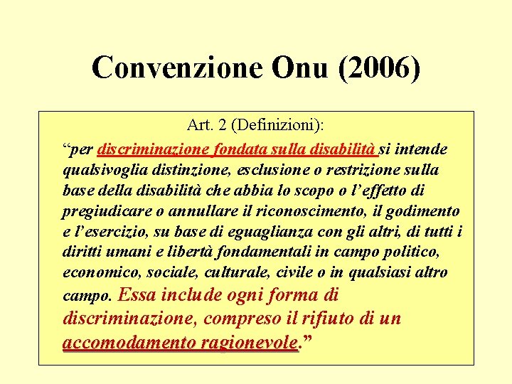 Convenzione Onu (2006) Art. 2 (Definizioni): “per discriminazione fondata sulla disabilità si intende qualsivoglia