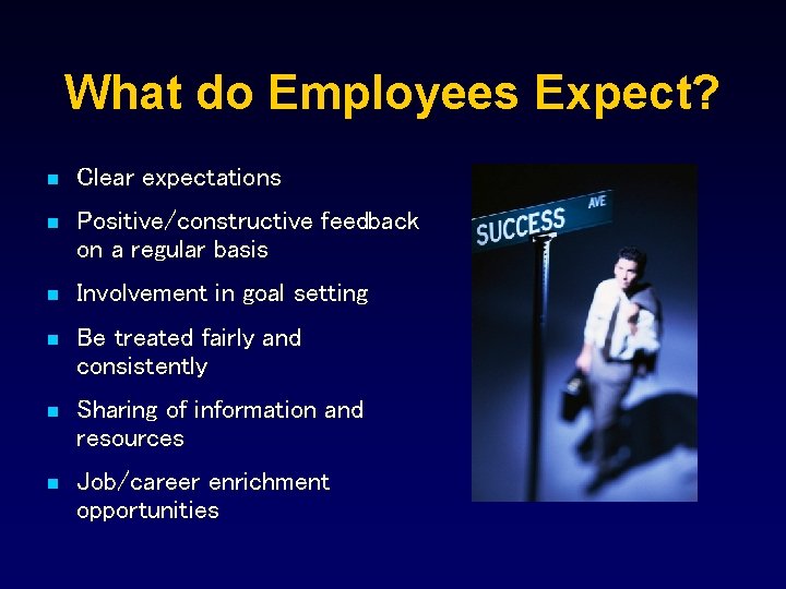 What do Employees Expect? n Clear expectations n Positive/constructive feedback on a regular basis