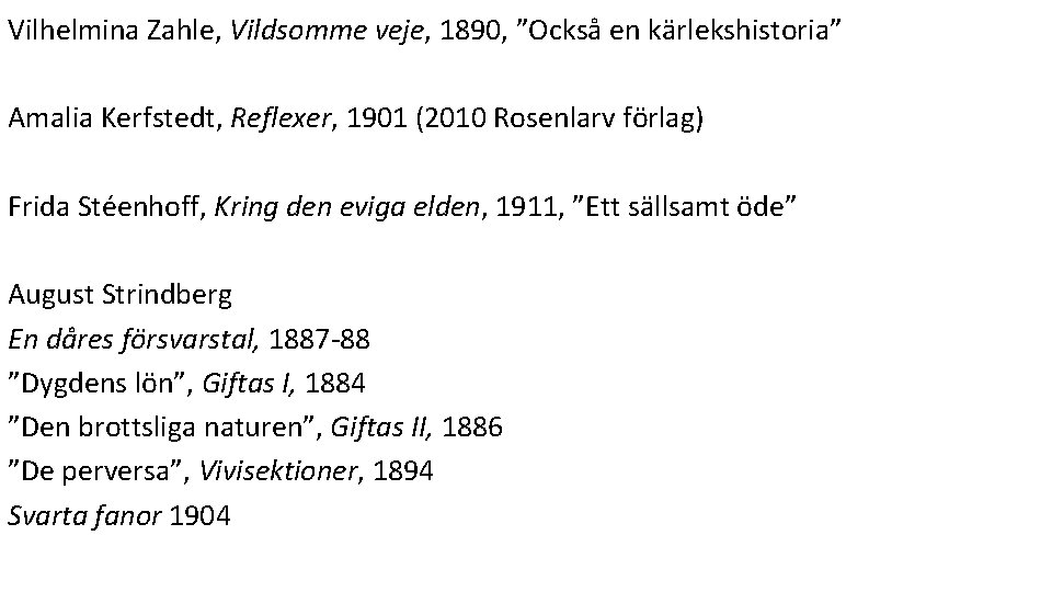 Vilhelmina Zahle, Vildsomme veje, 1890, ”Också en kärlekshistoria” Amalia Kerfstedt, Reflexer, 1901 (2010 Rosenlarv