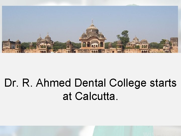 Dr. R. Ahmed Dental College starts at Calcutta. 