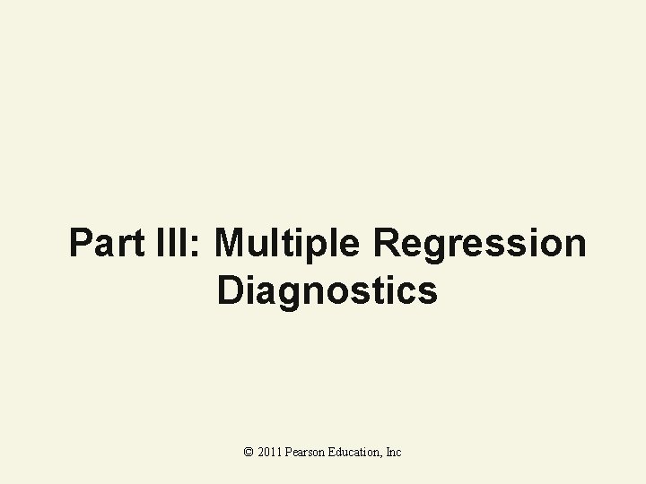 Part III: Multiple Regression Diagnostics © 2011 Pearson Education, Inc 