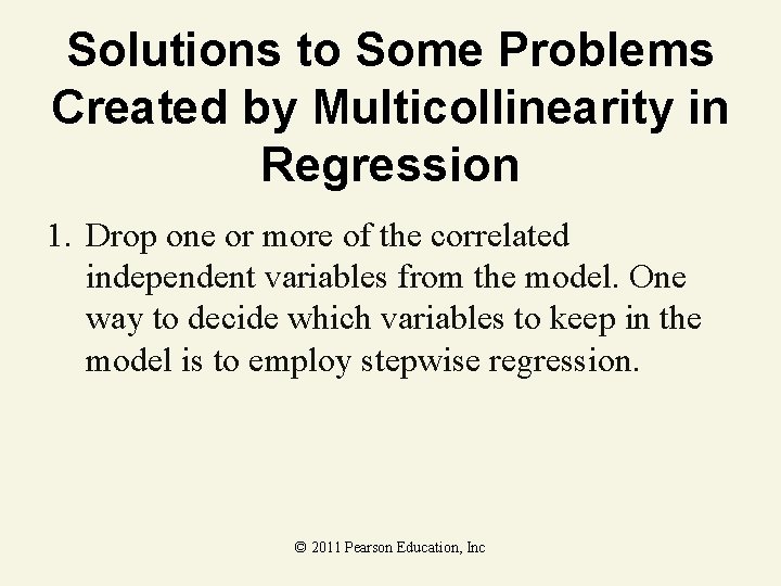 Solutions to Some Problems Created by Multicollinearity in Regression 1. Drop one or more