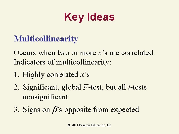 Key Ideas Multicollinearity Occurs when two or more x’s are correlated. Indicators of multicollinearity: