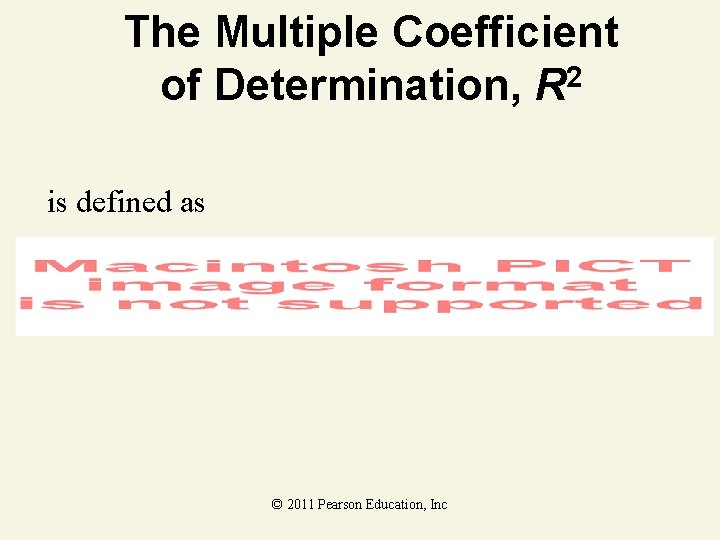 The Multiple Coefficient 2 of Determination, R is defined as © 2011 Pearson Education,